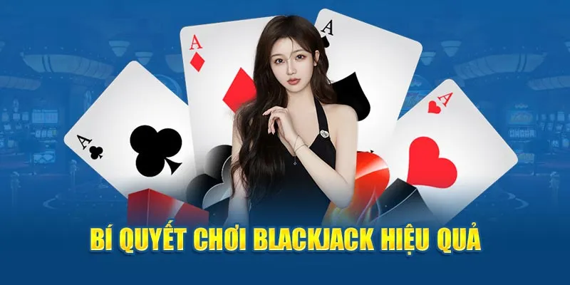 Bí quyết chơi Blackjack hiệu quả