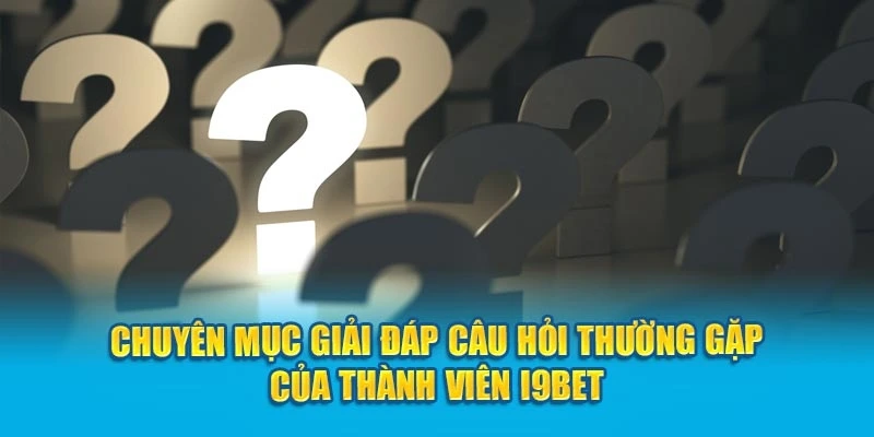 Mục câu hỏi thường gặp giúp giải đáp thắc mắc của hội viên