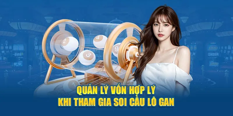 Quản lý vốn hợp lý khi tham gia soi cầu lô gan